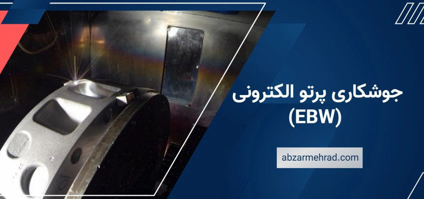 جوشکاری پرتو الکترونی (EBW) چیست؟