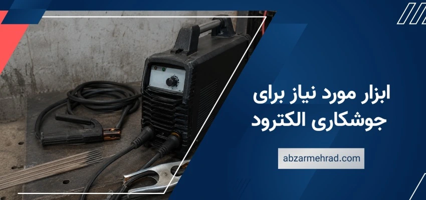 ابزار مورد نیاز برای جوشکاری الکترود