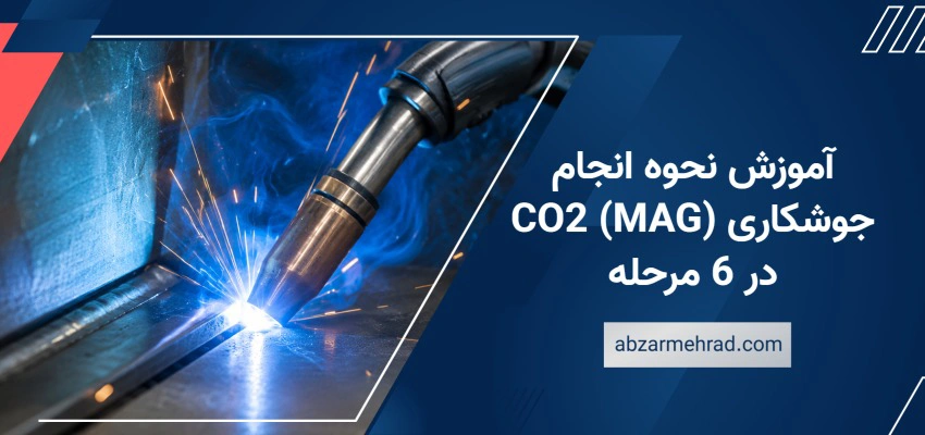 آموزش نحوه انجام جوشکاری CO2 (MAG) در 6 مرحله