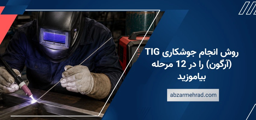 روش انجام جوشکاری TIG (آرگون) را در 12 مرحله بیاموزید !